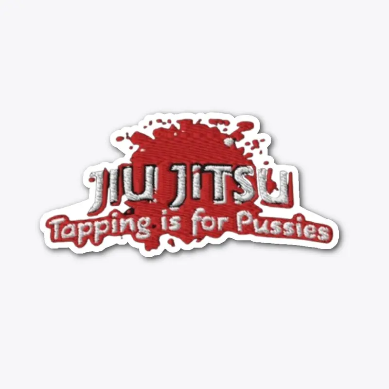 Jiu Jitsu- Tapping is for Pussies